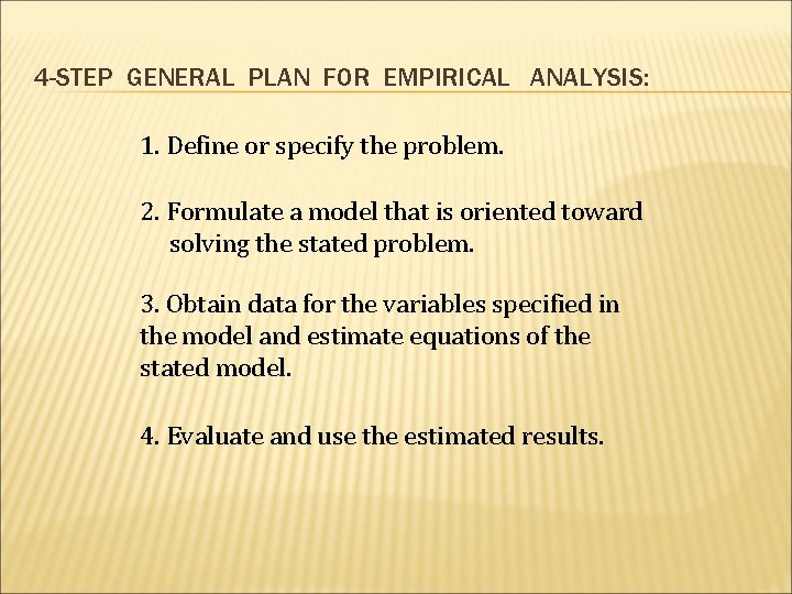 4 -STEP GENERAL PLAN FOR EMPIRICAL ANALYSIS: 1. Define or specify the problem. 2.