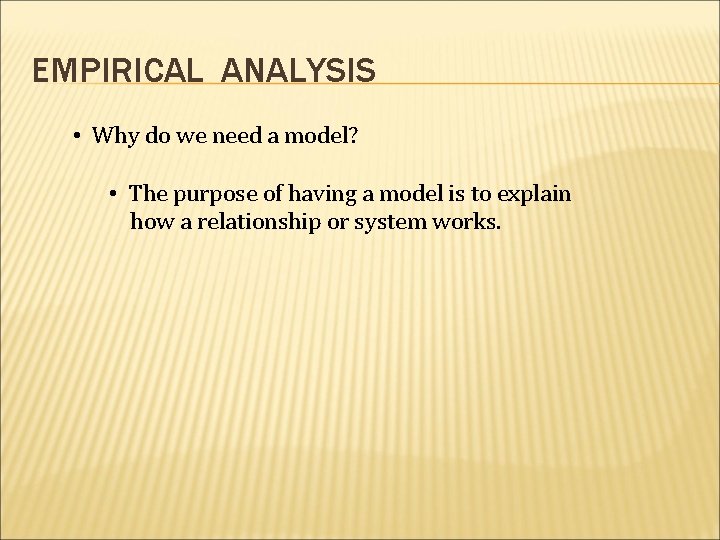 EMPIRICAL ANALYSIS • Why do we need a model? • The purpose of having