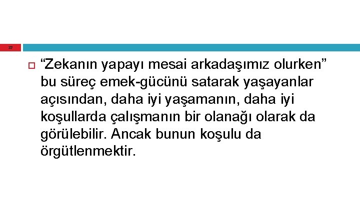 37 “Zekanın yapayı mesai arkadaşımız olurken” bu süreç emek-gücünü satarak yaşayanlar açısından, daha iyi