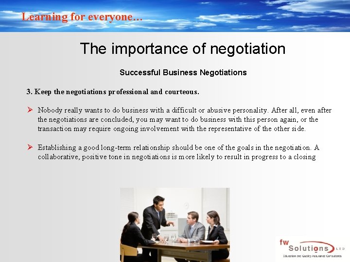 Learning for everyone… The importance of negotiation Successful Business Negotiations 3. Keep the negotiations