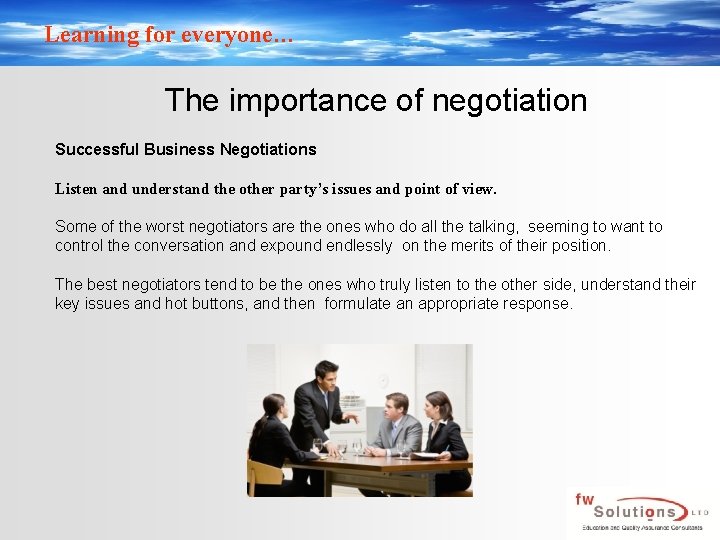 Learning for everyone… The importance of negotiation Successful Business Negotiations Listen and understand the