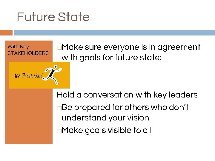Future State With Key STAKEHOLDERS Make sure everyone is in agreement with goals for