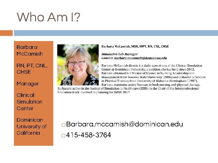 Who Am I? Barbara Mc. Camish RN, PT, CNL, CHSE Manager Clinical Simulation Center