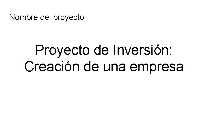 Nombre del proyecto Proyecto de Inversión: Creación de una empresa 