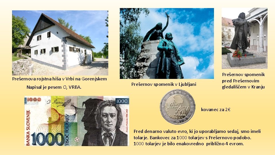 Prešernova rojstna hiša v Vrbi na Gorenjskem Napisal je pesem O, VRBA. Prešernov spomenik