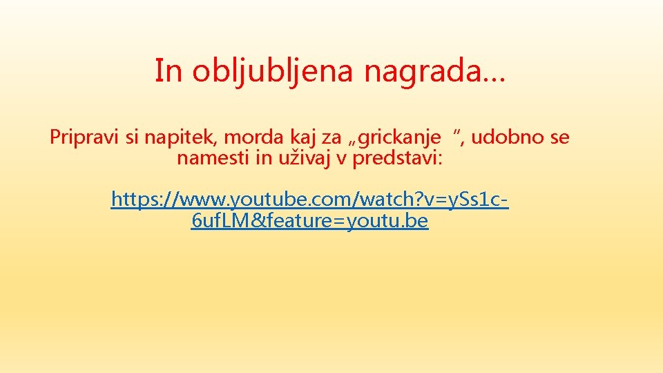 In obljubljena nagrada… Pripravi si napitek, morda kaj za „grickanje“, udobno se namesti in