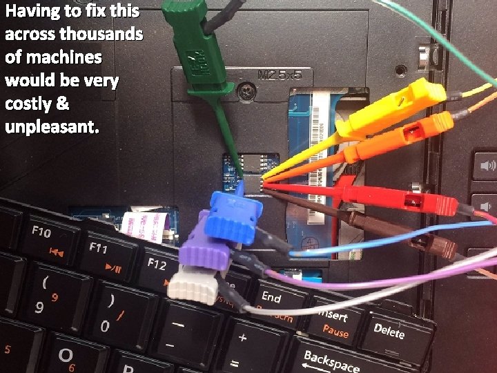 Having to fix this across thousands of machines would be very costly & unpleasant.