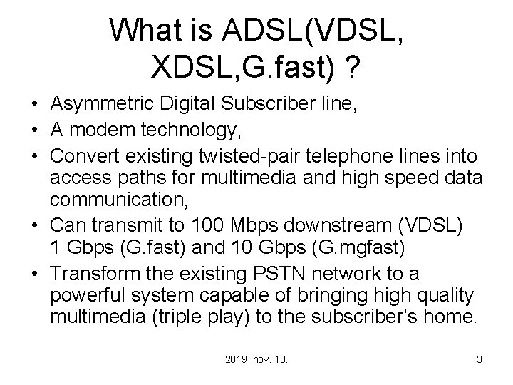 What is ADSL(VDSL, XDSL, G. fast) ? • Asymmetric Digital Subscriber line, • A