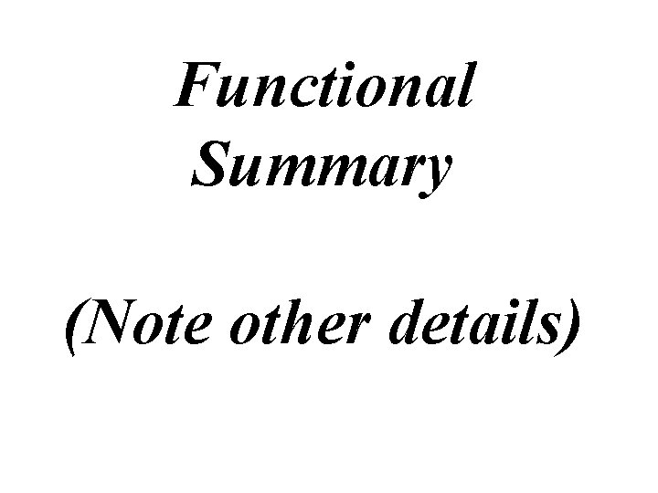 Functional Summary (Note other details) 