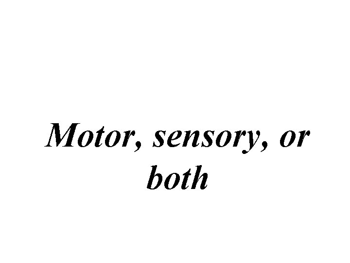 Motor, sensory, or both 