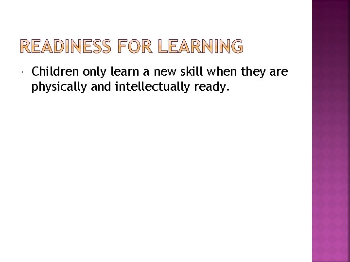  Children only learn a new skill when they are physically and intellectually ready.