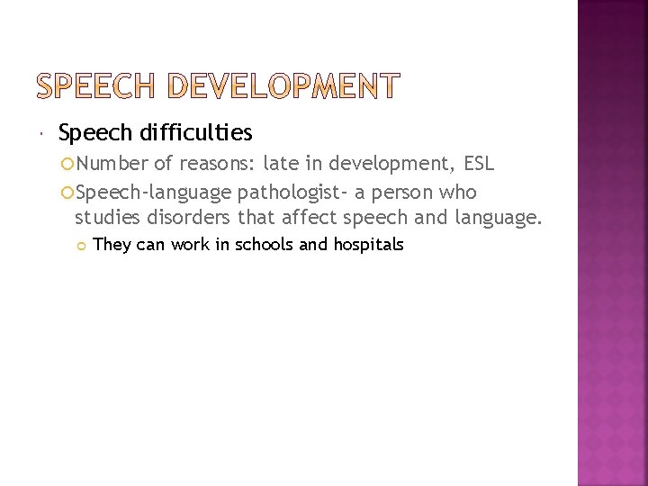  Speech difficulties Number of reasons: late in development, ESL Speech-language pathologist- a person