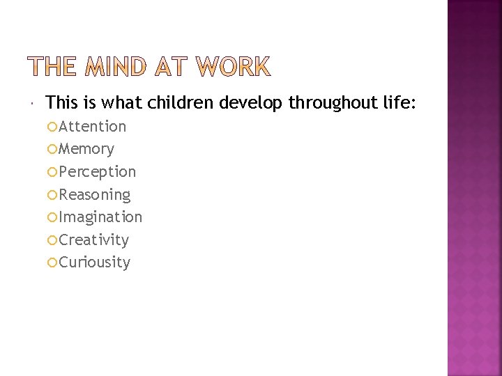 This is what children develop throughout life: Attention Memory Perception Reasoning Imagination Creativity