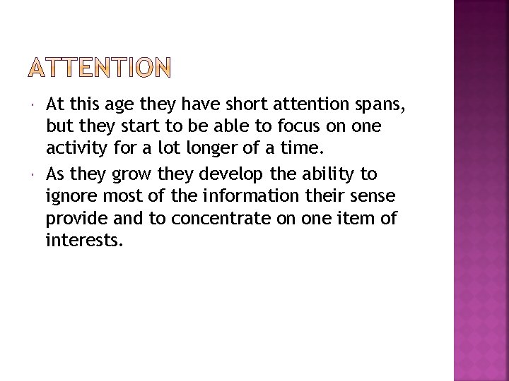 At this age they have short attention spans, but they start to be