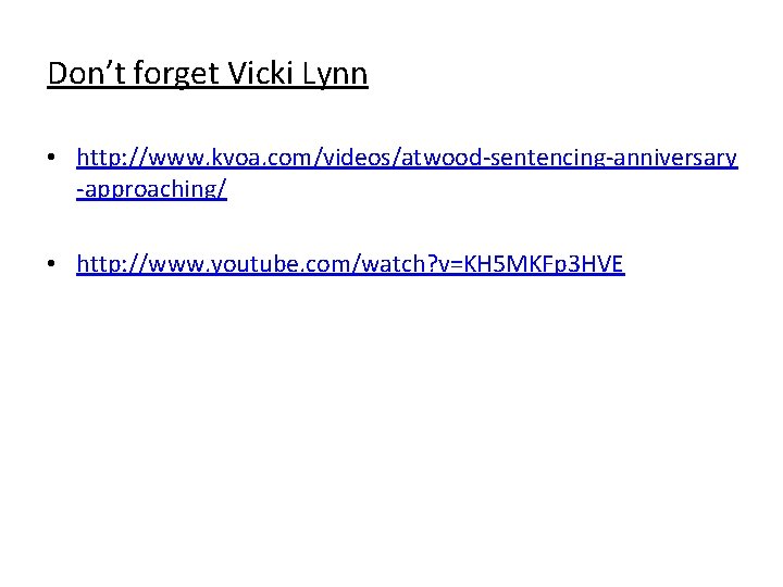 Don’t forget Vicki Lynn • http: //www. kvoa. com/videos/atwood-sentencing-anniversary -approaching/ • http: //www. youtube.