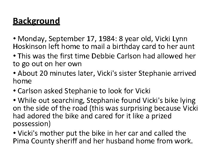 Background • Monday, September 17, 1984: 8 year old, Vicki Lynn Hoskinson left home