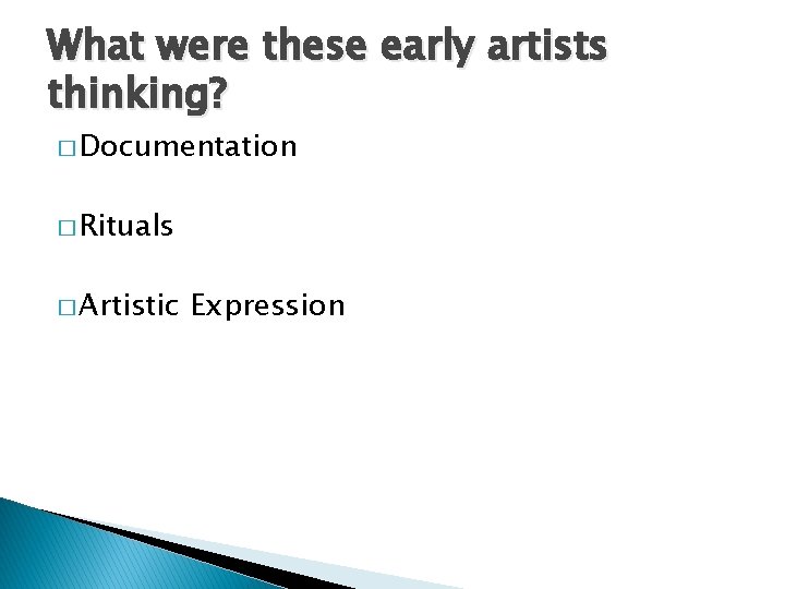 What were these early artists thinking? � Documentation � Rituals � Artistic Expression 
