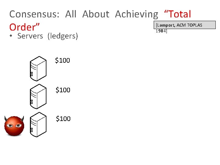 Consensus: All About Achieving “Total [Lamport, ACM TOPLAS Order” 1984] • Servers (ledgers) $100