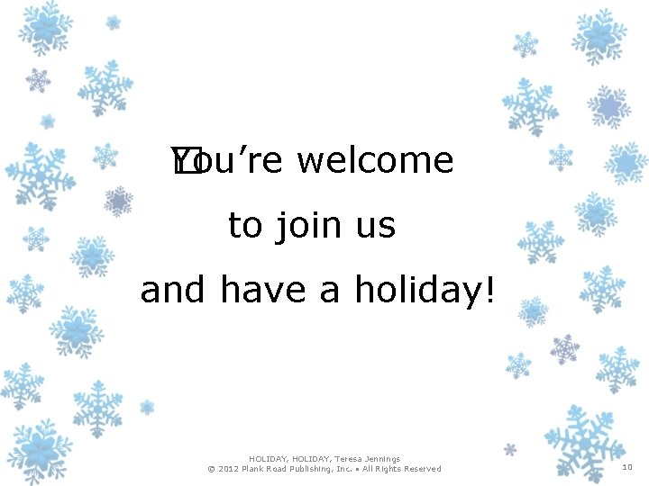You’re welcome � to join us and have a holiday! HOLIDAY, Teresa Jennings ©
