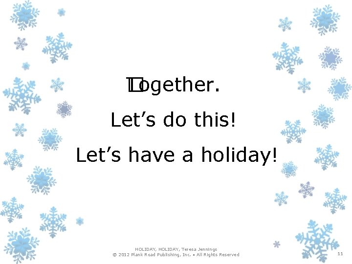 Together. � Let’s do this! Let’s have a holiday! HOLIDAY, Teresa Jennings © 2012