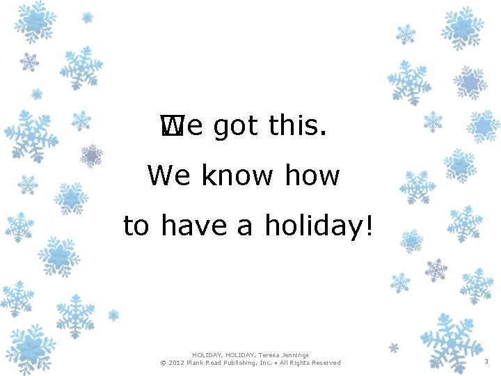 We got this. � We know how to have a holiday! HOLIDAY, Teresa Jennings