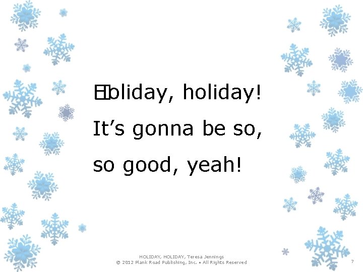 Holiday, holiday! � It’s gonna be so, so good, yeah! HOLIDAY, Teresa Jennings ©