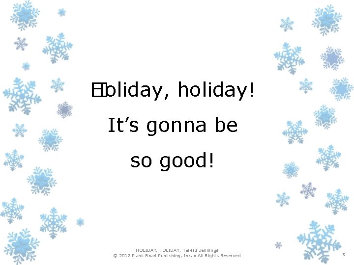 Holiday, holiday! � It’s gonna be so good! HOLIDAY, Teresa Jennings © 2012 Plank