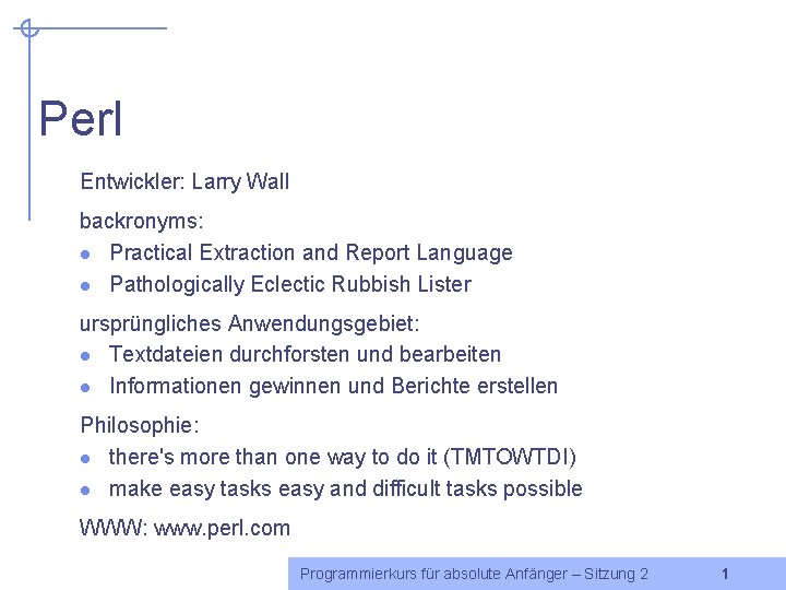 Perl Entwickler: Larry Wall backronyms: l Practical Extraction and Report Language l Pathologically Eclectic