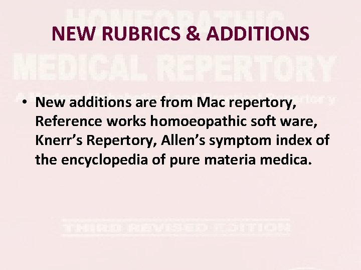 NEW RUBRICS & ADDITIONS • New additions are from Mac repertory, Reference works homoeopathic NEW RUBRICS & ADDITIONS • New additions are from Mac repertory, Reference works homoeopathic