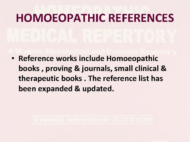 HOMOEOPATHIC REFERENCES • Reference works include Homoeopathic books , proving & journals, small clinical HOMOEOPATHIC REFERENCES • Reference works include Homoeopathic books , proving & journals, small clinical