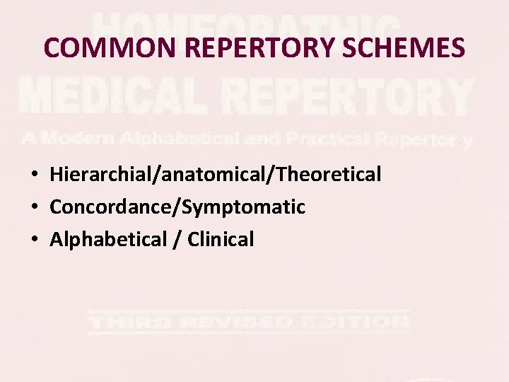COMMON REPERTORY SCHEMES • Hierarchial/anatomical/Theoretical • Concordance/Symptomatic • Alphabetical / Clinical COMMON REPERTORY SCHEMES • Hierarchial/anatomical/Theoretical • Concordance/Symptomatic • Alphabetical / Clinical