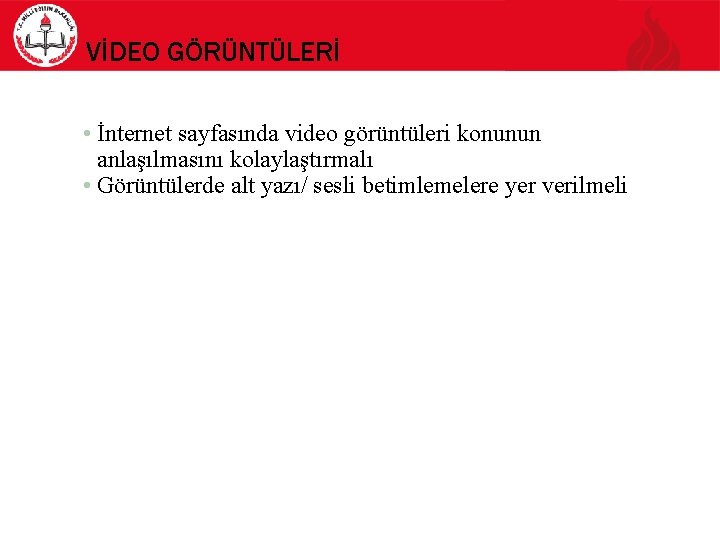 VİDEO GÖRÜNTÜLERİ • İnternet sayfasında video görüntüleri konunun anlaşılmasını kolaylaştırmalı • Görüntülerde alt yazı/