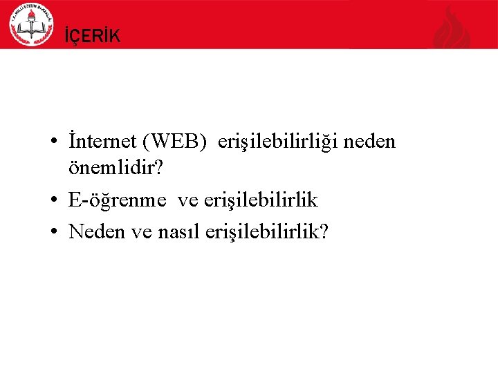 İÇERİK • İnternet (WEB) erişilebilirliği neden önemlidir? • E-öğrenme ve erişilebilirlik • Neden ve