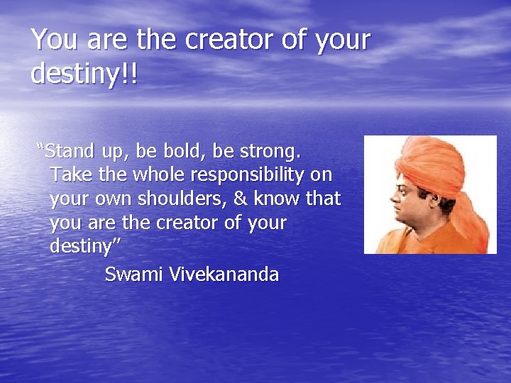 You are the creator of your destiny!! “Stand up, be bold, be strong. Take