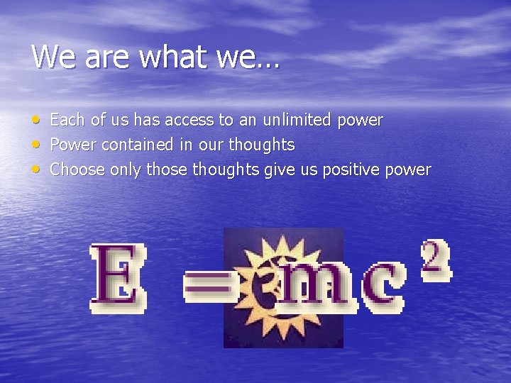 We are what we… • Each of us has access to an unlimited power