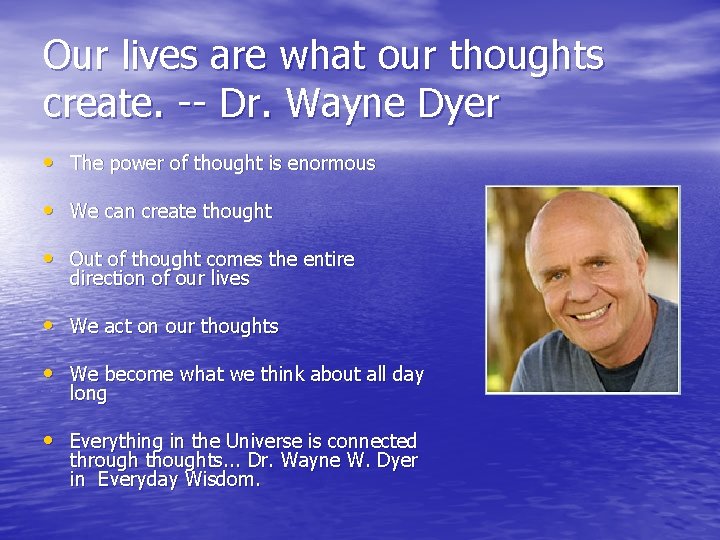 Our lives are what our thoughts create. -- Dr. Wayne Dyer • The power