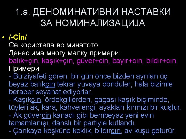 1. a. ДЕНОМИНАТИВНИ НАСТАВКИ ЗА НОМИНАЛИЗАЦИЈА • /-Cİn/ Се користела во минатото. Денес има