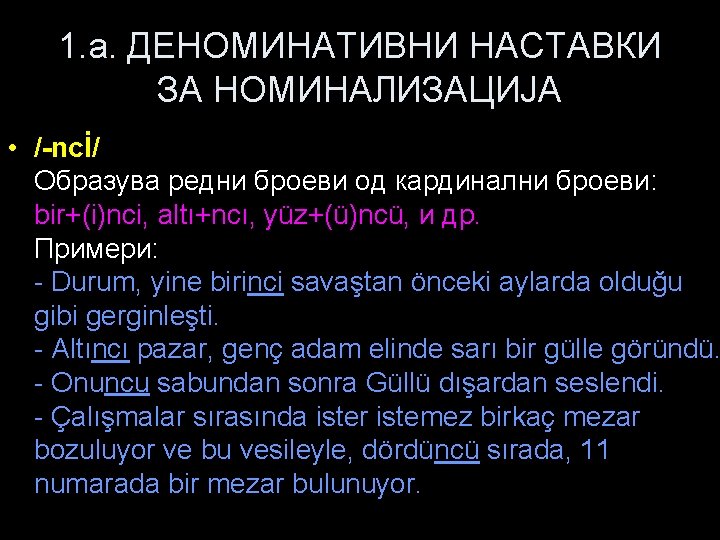 1. a. ДЕНОМИНАТИВНИ НАСТАВКИ ЗА НОМИНАЛИЗАЦИЈА • /-ncİ/ Образува редни броеви од кардинални броеви: