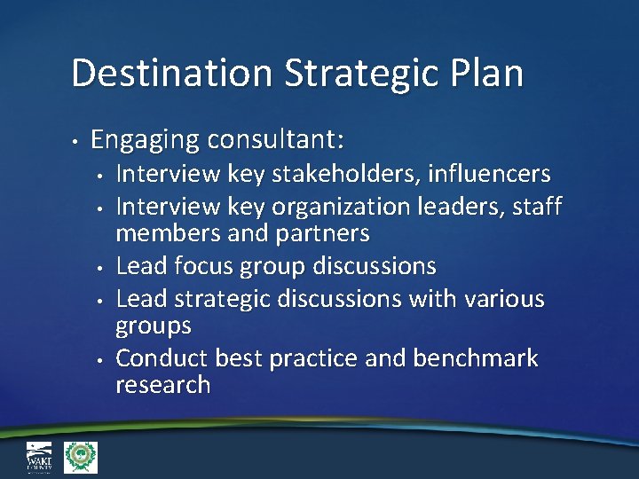 Destination Strategic Plan • Engaging consultant: • • • Interview key stakeholders, influencers Interview