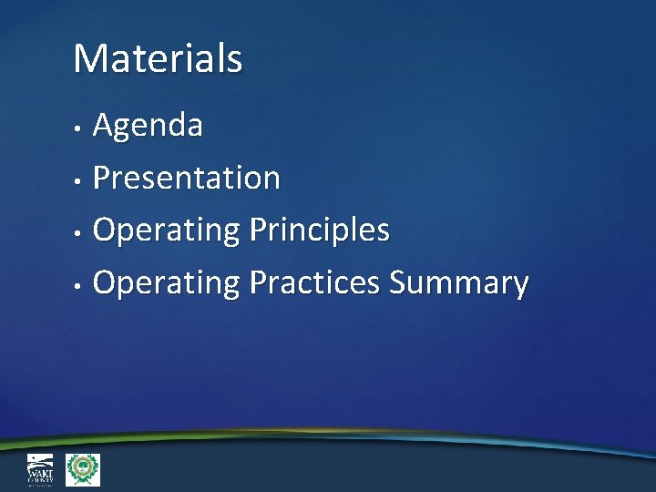 Materials Agenda • Presentation • Operating Principles • Operating Practices Summary • 