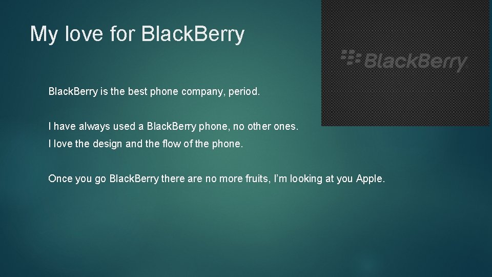 My love for Black. Berry is the best phone company, period. I have always