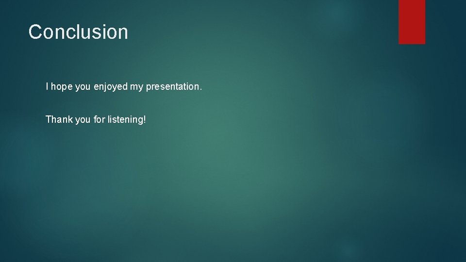 Conclusion I hope you enjoyed my presentation. Thank you for listening! 