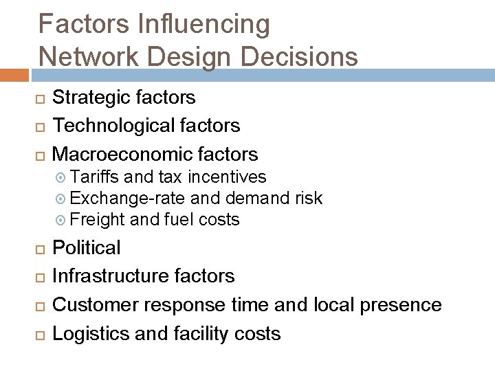 Factors Influencing Network Design Decisions Strategic factors Technological factors Macroeconomic factors Tariffs and tax