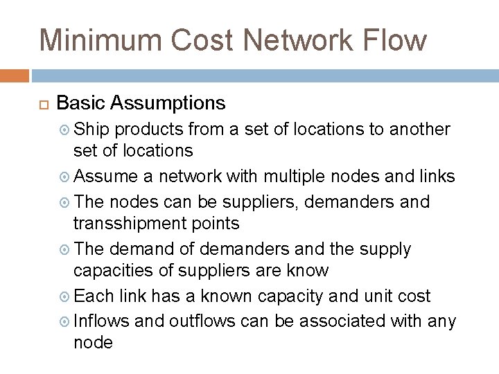 Minimum Cost Network Flow Basic Assumptions Ship products from a set of locations to