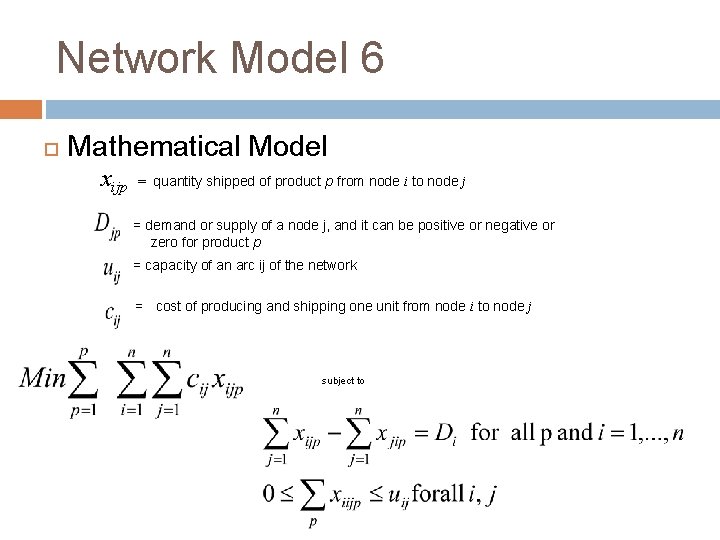 Network Model 6 Mathematical Model xijp = quantity shipped of product p from node