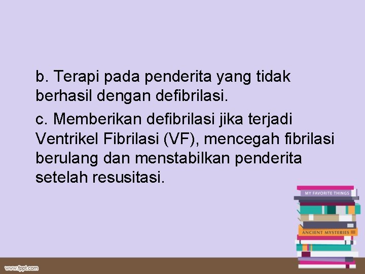 b. Terapi pada penderita yang tidak berhasil dengan defibrilasi. c. Memberikan defibrilasi jika terjadi