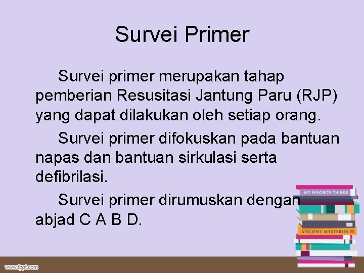 Survei Primer Survei primer merupakan tahap pemberian Resusitasi Jantung Paru (RJP) yang dapat dilakukan