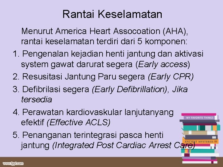 Rantai Keselamatan Menurut America Heart Assocoation (AHA), rantai keselamatan terdiri dari 5 komponen: 1.