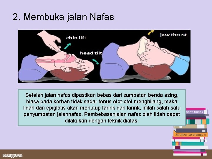 2. Membuka jalan Nafas Setelah jalan nafas dipastikan bebas dari sumbatan benda asing, biasa