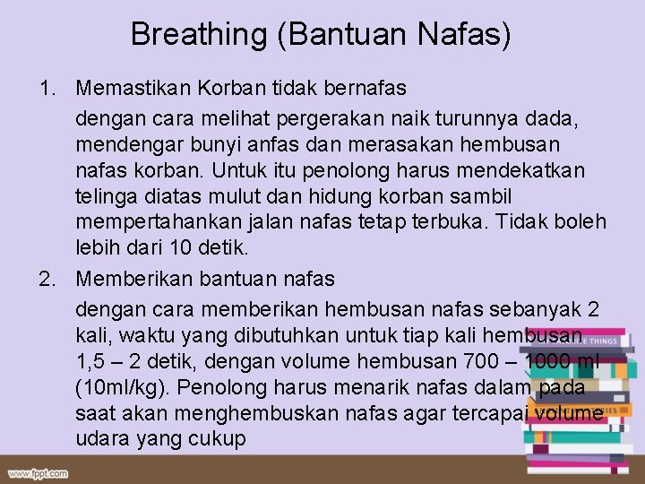 Breathing (Bantuan Nafas) 1. Memastikan Korban tidak bernafas dengan cara melihat pergerakan naik turunnya